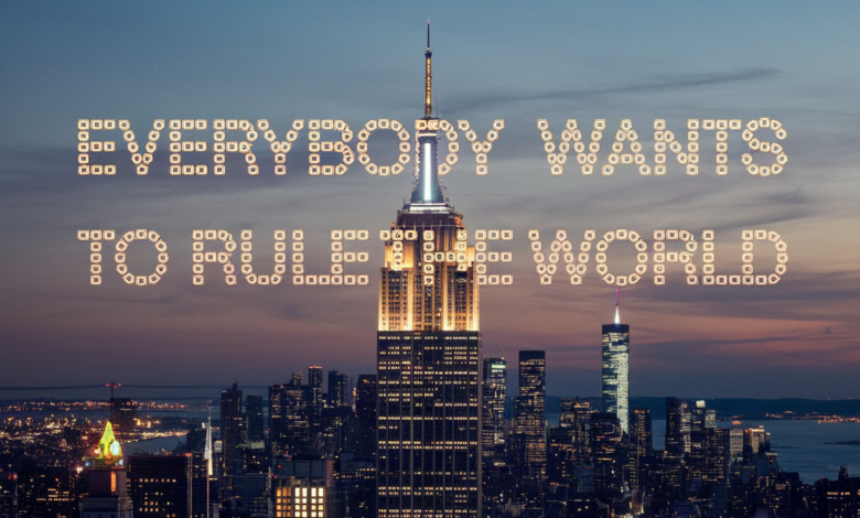 Everybody Wants to Rule the World